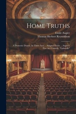Home Truths: A Domestic Drama, In Three Acts ... Adapted From ... Augiers Five Act Comedy, gabrielle