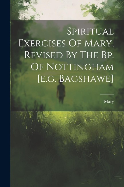 Spiritual Exercises Of Mary, Revised By The Bp. Of Nottingham [e.g. Bagshawe]