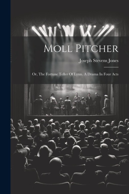 Moll Pitcher: Or, The Fortune Teller Of Lynn. A Drama In Four Acts
