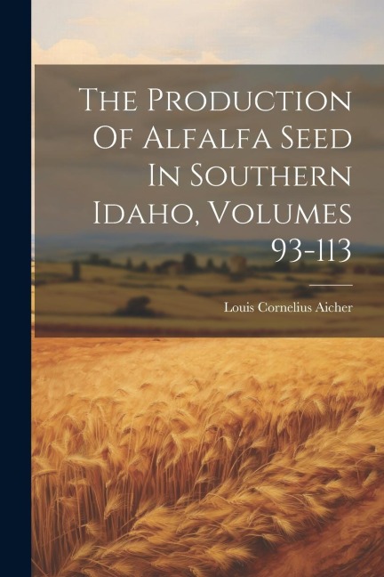 The Production Of Alfalfa Seed In Southern Idaho, Volumes 93-113