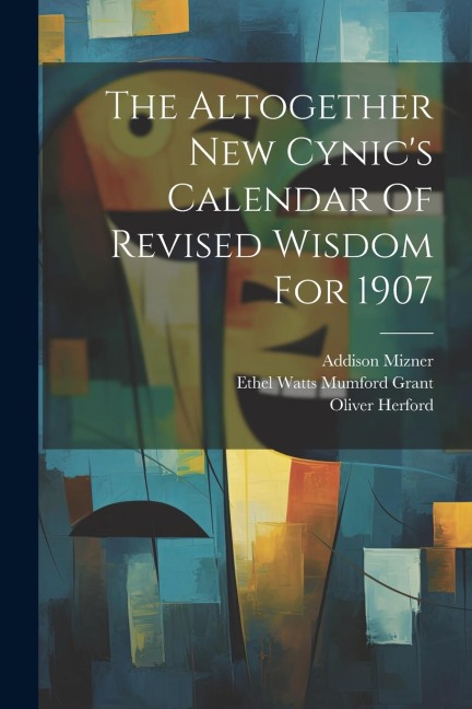 The Altogether New Cynics Calendar Of Revised Wisdom For 1907