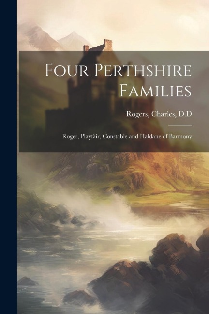 Four Perthshire Families: Roger, Playfair, Constable and Haldane of Barmony