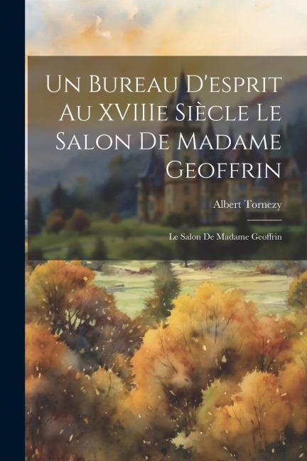 Un Bureau Desprit au XVIIIe Siècle le Salon de Madame Geoffrin: Le Salon de Madame Geoffrin