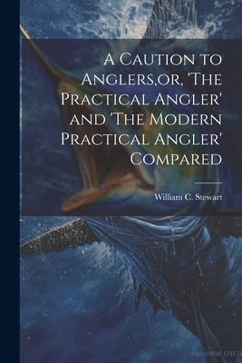 A Caution to Anglers, or, 'The Practical Angler' and 'The Modern Practical Angler' Compared