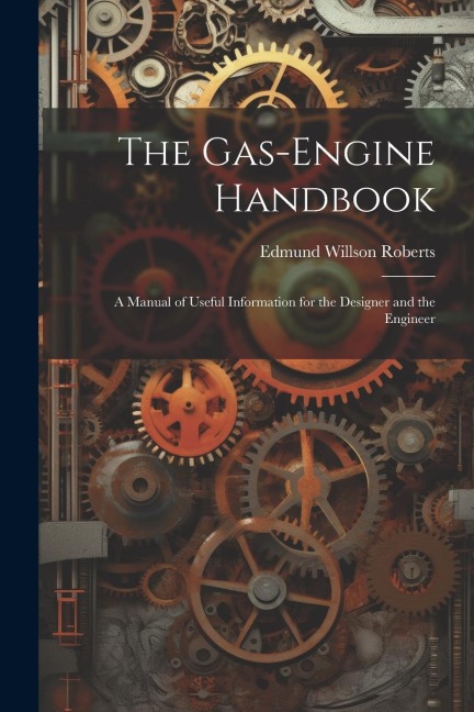 The Gas-Engine Handbook: A Manual of Useful Information for the Designer and the Engineer