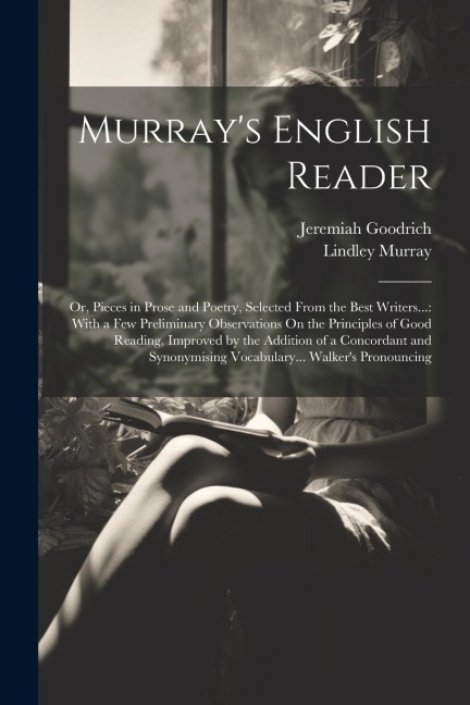 Murrays English Reader: Or, Pieces in Prose and Poetry, Selected From the Best Writers...: With a Few Preliminary Observations On the Principl