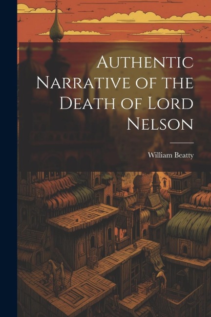 Authentic Narrative of the Death of Lord Nelson