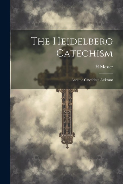 The Heidelberg Catechism: And the Catechists Assistant