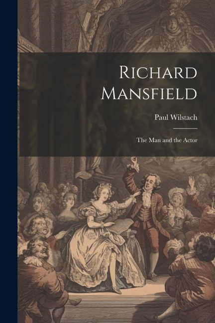Richard Mansfield: The Man and the Actor