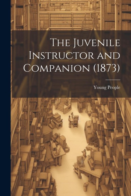 The Juvenile Instructor and Companion (1873)