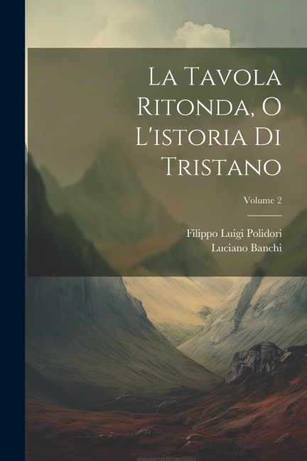 La Tavola Ritonda, O Listoria Di Tristano; Volume 2