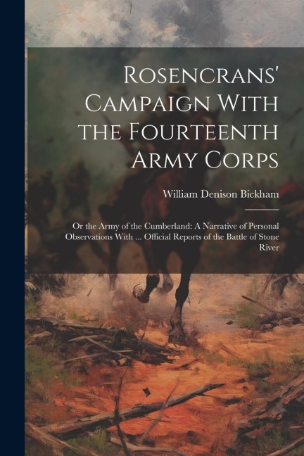 Rosencrans Campaign With the Fourteenth Army Corps: Or the Army of the Cumberland: A Narrative of Personal Observations With ... Official Reports of
