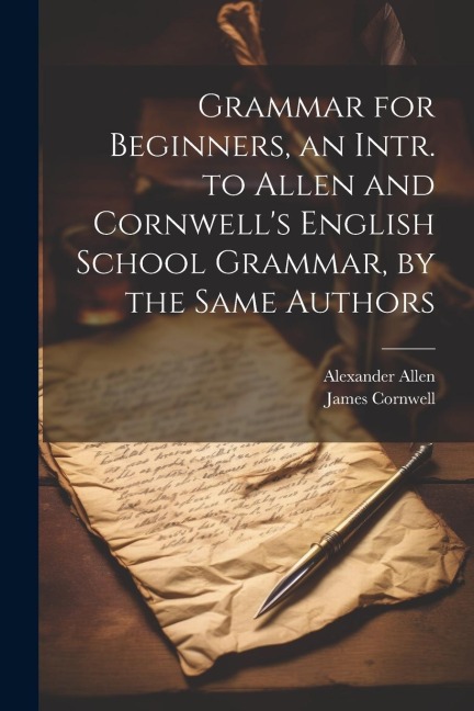 Grammar for Beginners, an Intr. to Allen and Cornwells English School Grammar, by the Same Authors