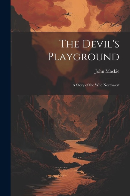 The Devils Playground: A Story of the Wild Northwest