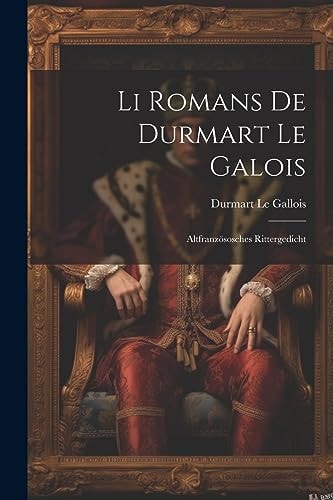 Li Romans De Durmart Le Galois Altfranzösosches Rittergedicht