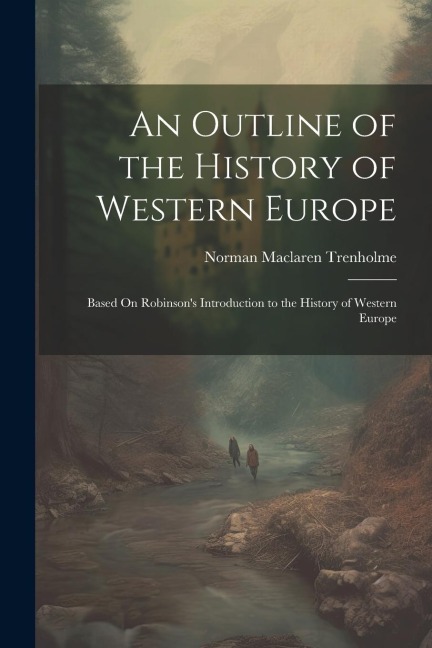 An Outline of the History of Western Europe: Based On Robinson's Introduction to the History of Western Europe