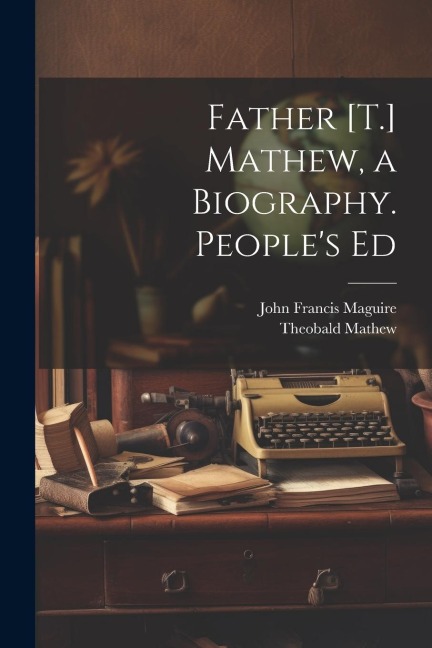 Father [T.] Mathew, a Biography. Peoples Ed