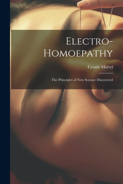 Electro-Homoepathy: The Principles of New Science Discovered