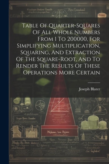 Table Of Quarter-squares Of All Whole Numbers From 1 To 200000, For Simplifying Multiplication, Squaring, And Extraction Of The Square-root, And To Re