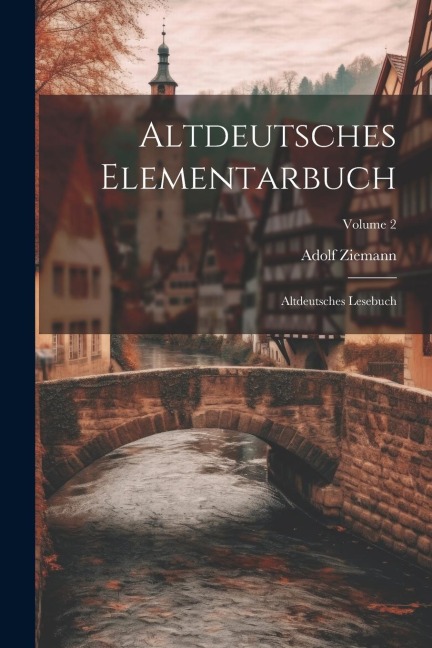 Altdeutsches Elementarbuch: Altdeutsches Lesebuch; Volume 2
