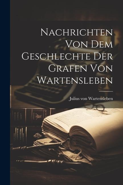 Nachrichten Von Dem Geschlechte Der Grafen Von Wartensleben