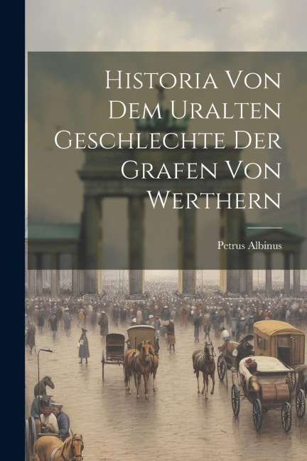 Historia Von Dem Uralten Geschlechte Der Grafen Von Werthern