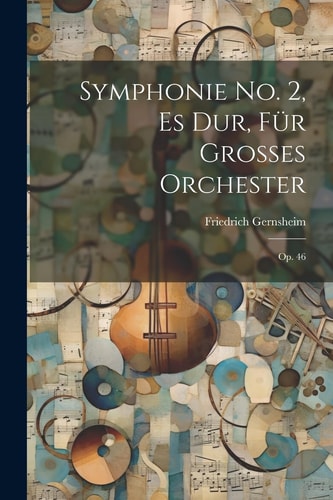 Symphonie No. 2, Es Dur, Für Grosses Orchester Op. 46