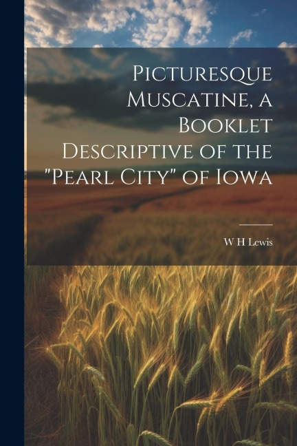 Picturesque Muscatine, a Booklet Descriptive of the pearl City of Iowa