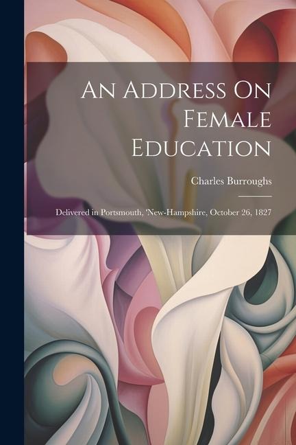 An Address On Female Education: Delivered in Portsmouth, new-Hampshire, October 26, 1827