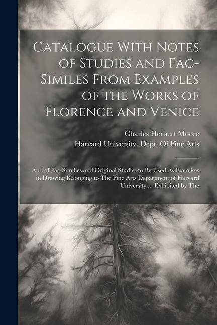 Catalogue With Notes of Studies and Fac-Similes From Examples of the Works of Florence and Venice: And of Fac-Similies and Original Studies to Be Used