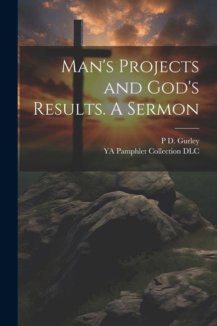 Mans Projects and Gods Results. A Sermon