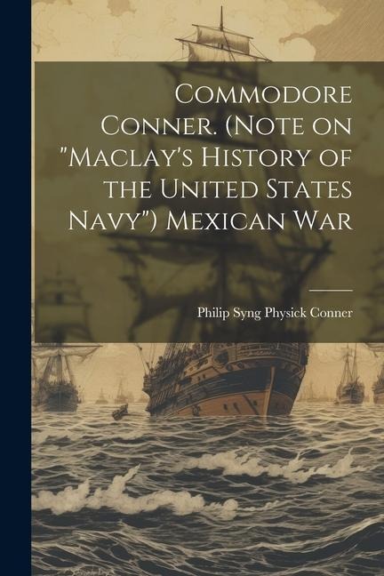Commodore Conner. (Note on Maclays History of the United States Navy) Mexican War