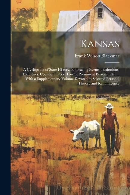 Kansas: A Cyclopedia of State History, Embracing Events, Institutions, Industries, Counties, Cities, Towns, Prominent Persons,