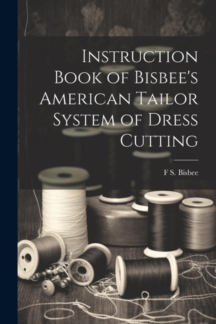 Instruction Book of Bisbees American Tailor System of Dress Cutting
