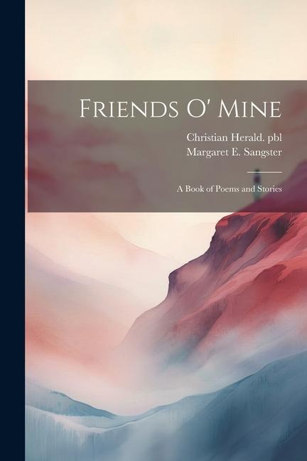 Friends o Mine: A Book of Poems and Stories