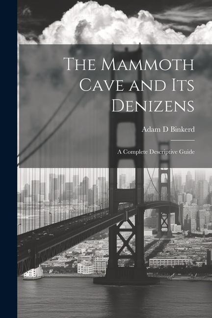 The Mammoth Cave and its Denizens; a Complete Descriptive Guide