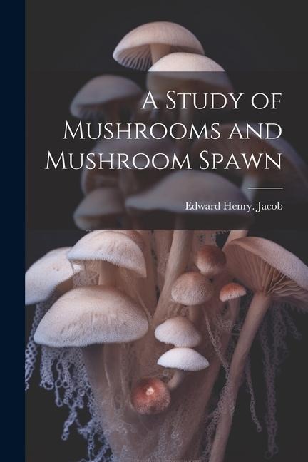 A Study of Mushrooms and Mushroom Spawn