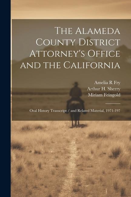 The Alameda County District Attorneys Office and the California: Oral History Transcript / and Related Material, 1971-197