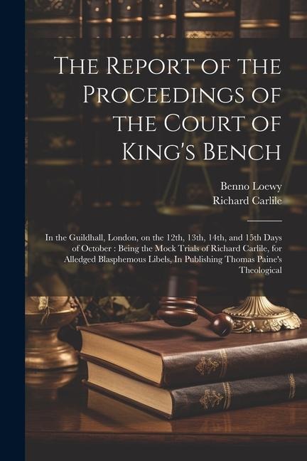 The Report of the Proceedings of the Court of Kings Bench: In the Guildhall, London, on the 12th, 13th, 14th, and 15th Days of October: Being the Moc