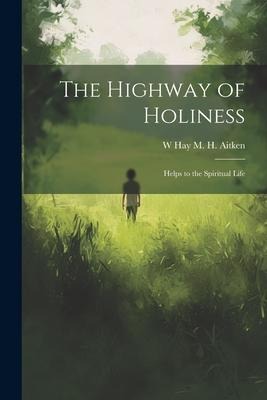 The Highway of Holiness; Helps to the Spiritual Life