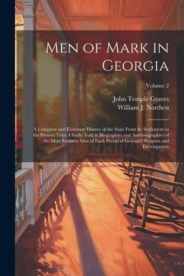 Men of Mark in Georgia: A Complete and Elaborate History of the State From its Settlement to the Present Time, Chiefly Told in Biographies and Autobiographies of the Most Eminent men of Each Period of Georgias Progress and Development; Volume 2