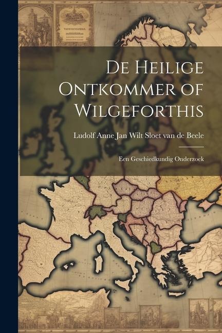 De Heilige Ontkommer of Wilgeforthis: Een Geschiedkundig Onderzoek