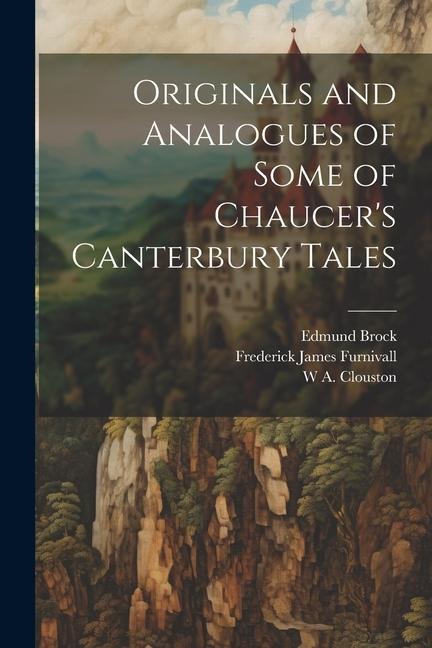 Originals and Analogues of Some of Chaucers Canterbury Tales