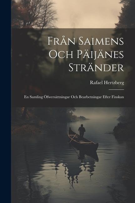 Från Saimens och Päijänes Stränder: En Samling Öfwersättningar och Bearbetningar Efter Finskan