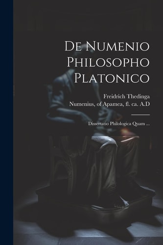 De Numenio Philosopho Platonico [microform] Dissertatio Philologica Quam ...