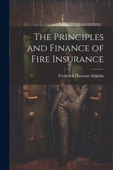 The Principles and Finance of Fire Insurance