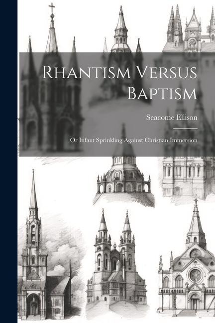 Rhantism Versus Baptism: Or Infant Sprinkling Against Christian Immersion