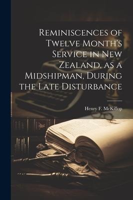 Reminiscences of Twelve Months Service in New Zealand, as a Midshipman, During the Late Disturbance