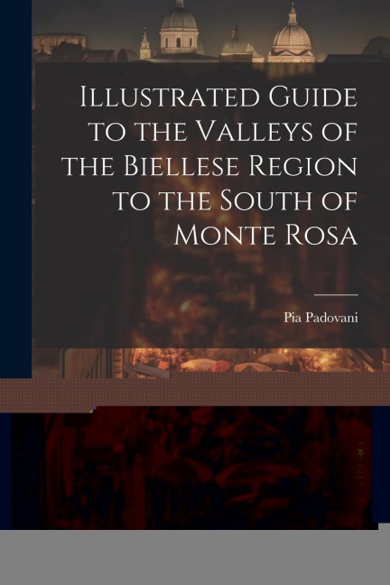 Illustrated Guide to the Valleys of the Biellese Region to the South of Monte Rosa
