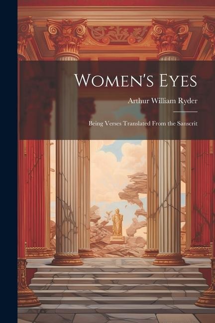 Womens Eyes: Being Verses Translated From the Sanscrit